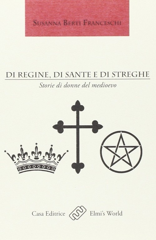 "Di regine, di sante e di streghe. Storie di donne del medioevo" di Susanna Berti Franceschi