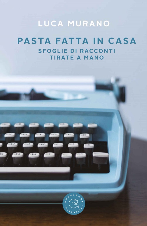 "Pasta fatta in casa. Sfoglie di racconti tirate a mano" di Luca Murano