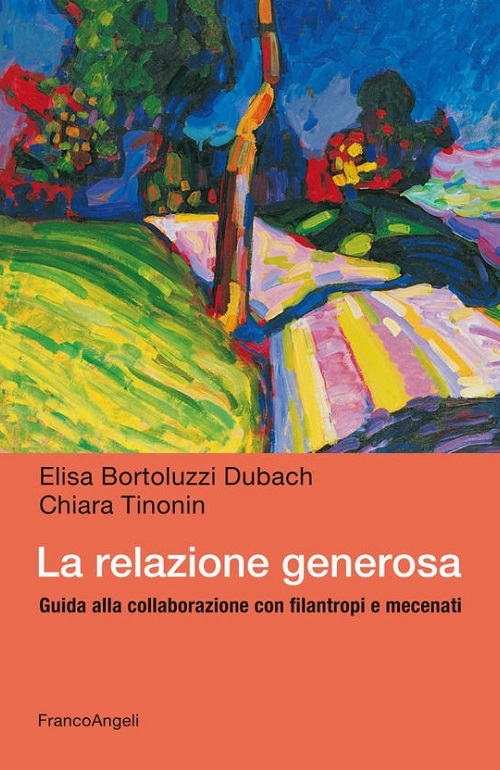 La relazione generosa. Guida alla collaborazione con filantropi e mecenati