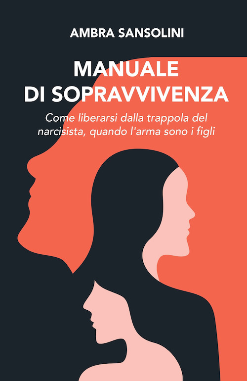 "Manuale di sopravvivenza. Come liberarsi dalla trappola del narcisista, quando l'arma sono i figli" di Ambra Sansolini