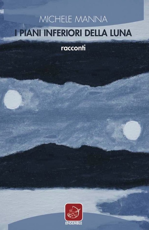 "I piani inferiori della luna" di Michele Manna