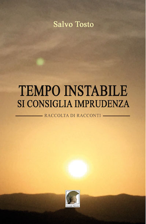 "Tempo instabile, si consiglia imprudenza" di Salvo Tosto