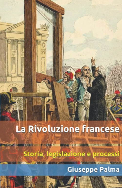 La Rivoluzione francese: Storia, legislazione e processi