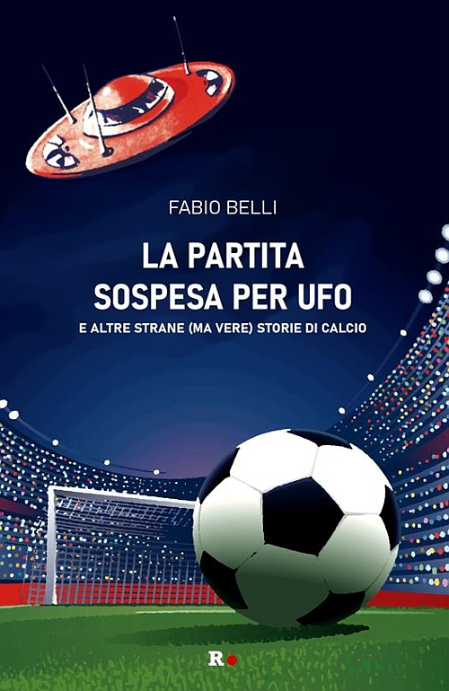 La partita sospesa per UFO. E altre strane (ma vere) storie di calcio