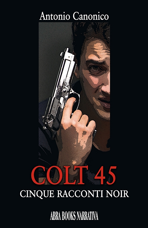 "Colt 45. Cinque racconti noir" di Antonio Canonico