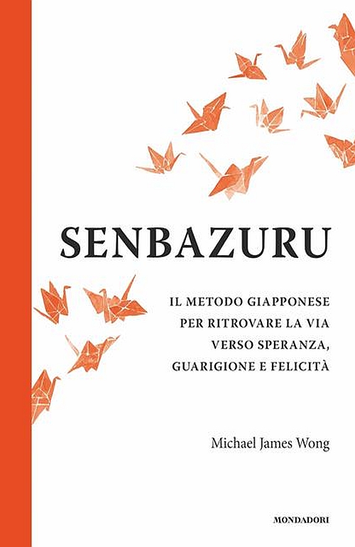 Senbazuru: Il metodo giapponese per ritrovare la via verso speranza, guarigione e felicità