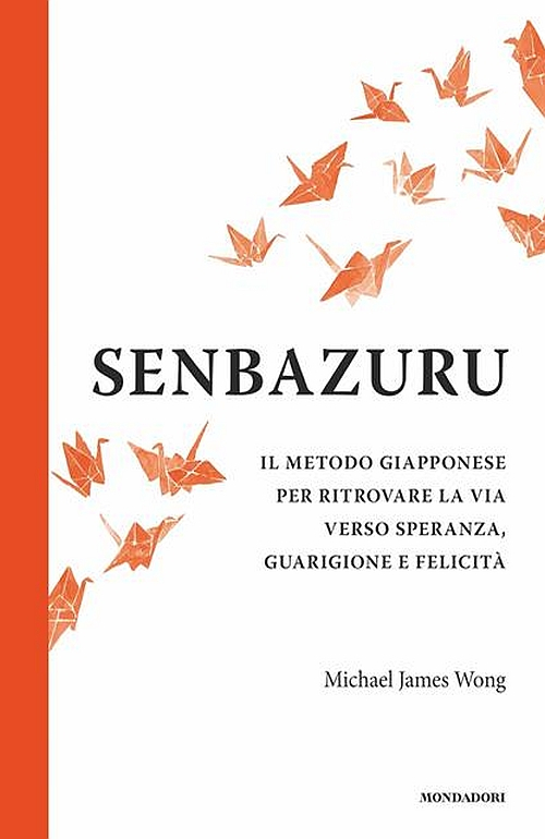 Senbazuru: Il metodo giapponese per ritrovare la via verso speranza, guarigione e felicità